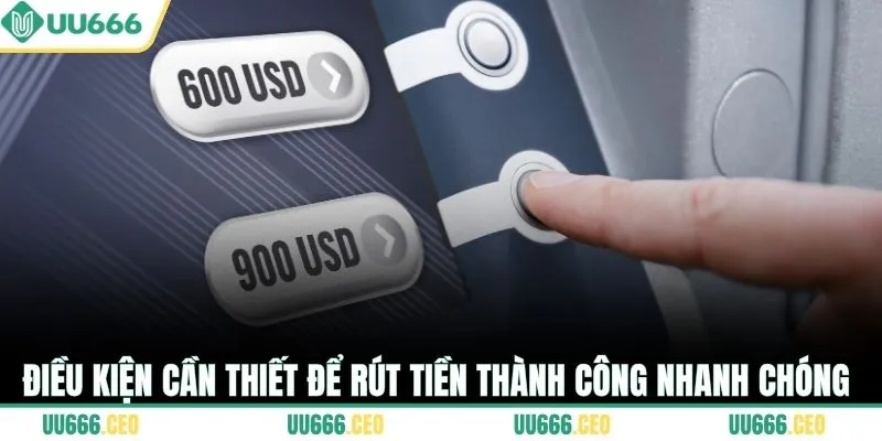 Điều kiện cần thiết để rút tiền thành công nhanh chóng